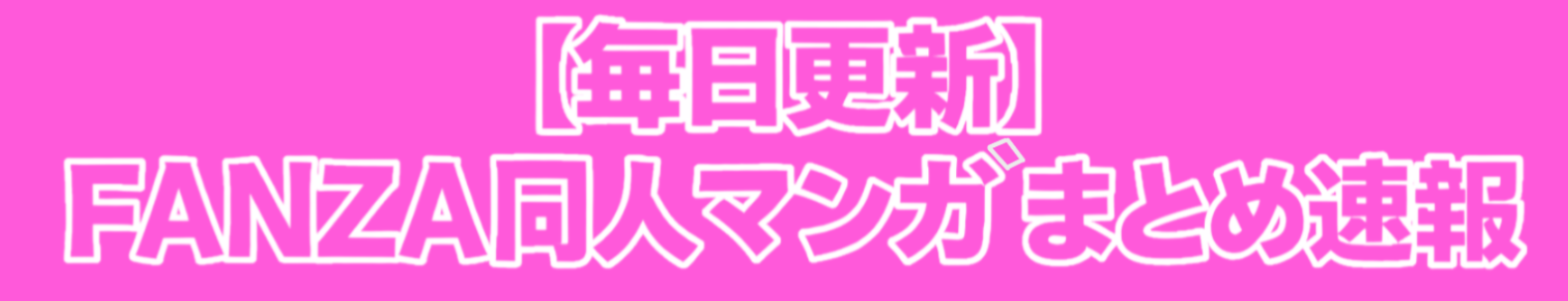 【毎日更新】FANZA同人マンガまとめ速報
